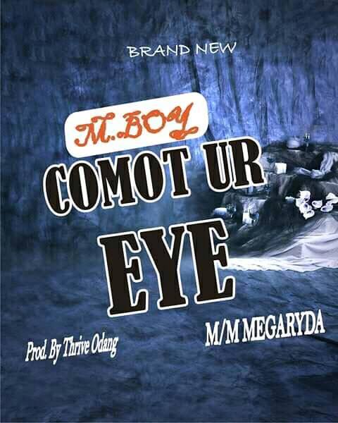 Music: M-Boy – Comot Ur Eye Prod by Thrive Odang