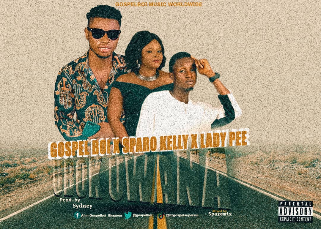 DOWNLOAD MUSIC: GospelBoi – UBOK UWANA ft Sparo Kelly x Lady Pee